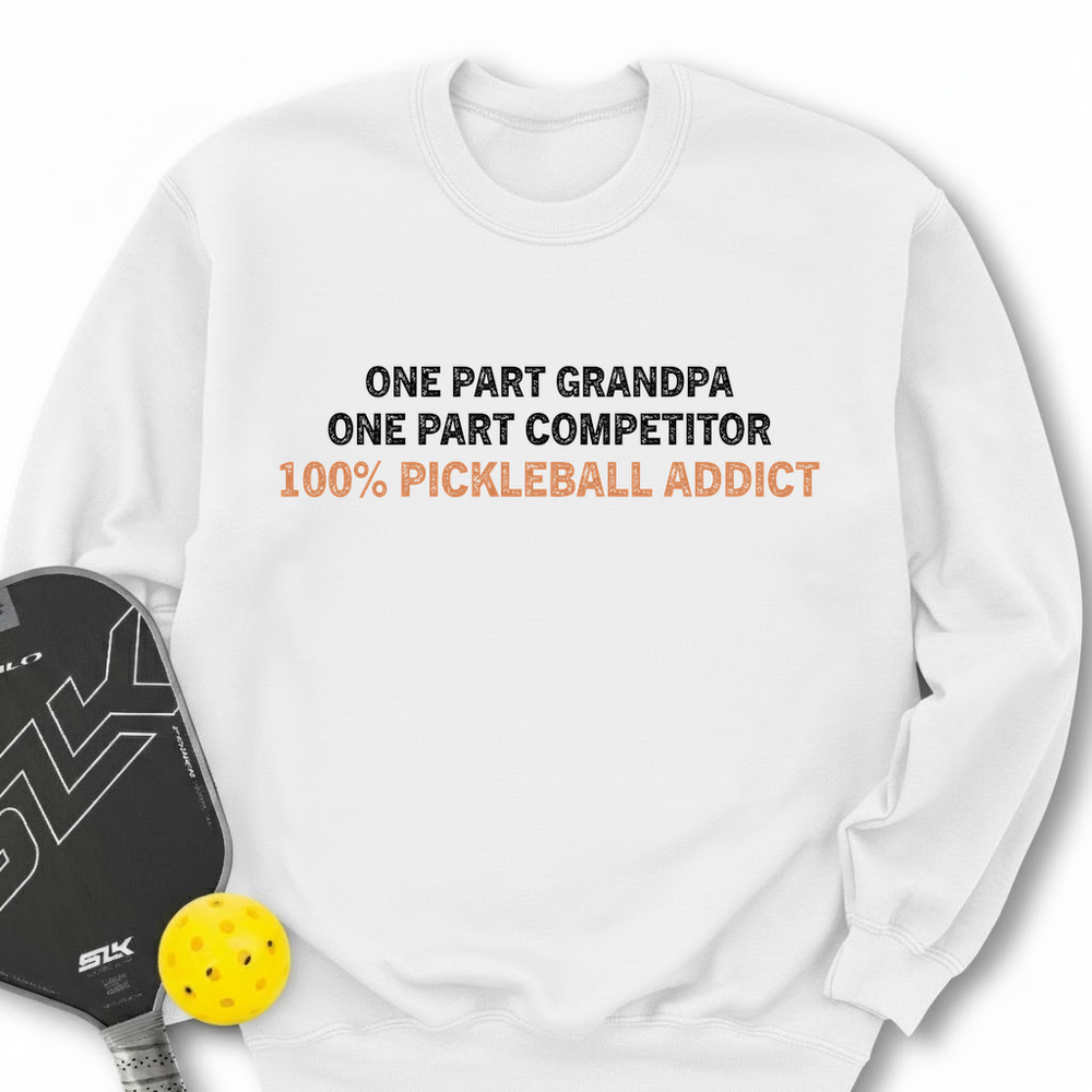One Part Grandpa - One Part Competitor- 100% Pickleball Addict Sweatshirt - Picklechillz