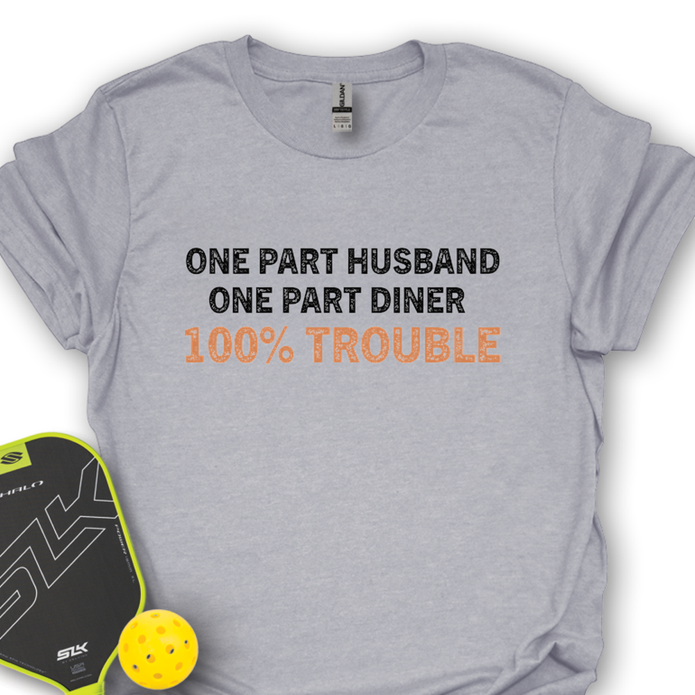 One Part Husband - One Part Dinker- 100% Trouble Unisex T-Shirt - Picklechillz