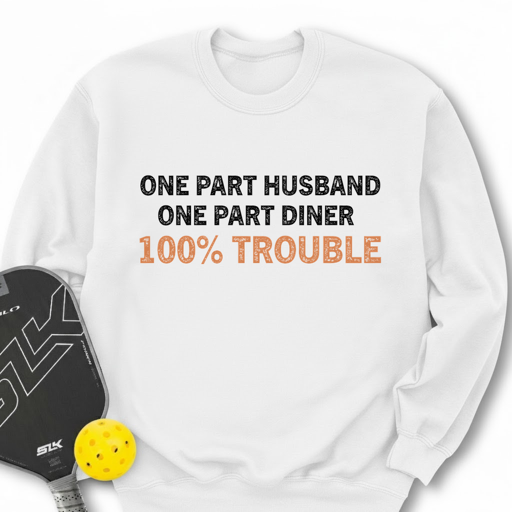 One Part Husband - One Part Dinker- 100% Trouble Sweatshirt - Picklechillz
