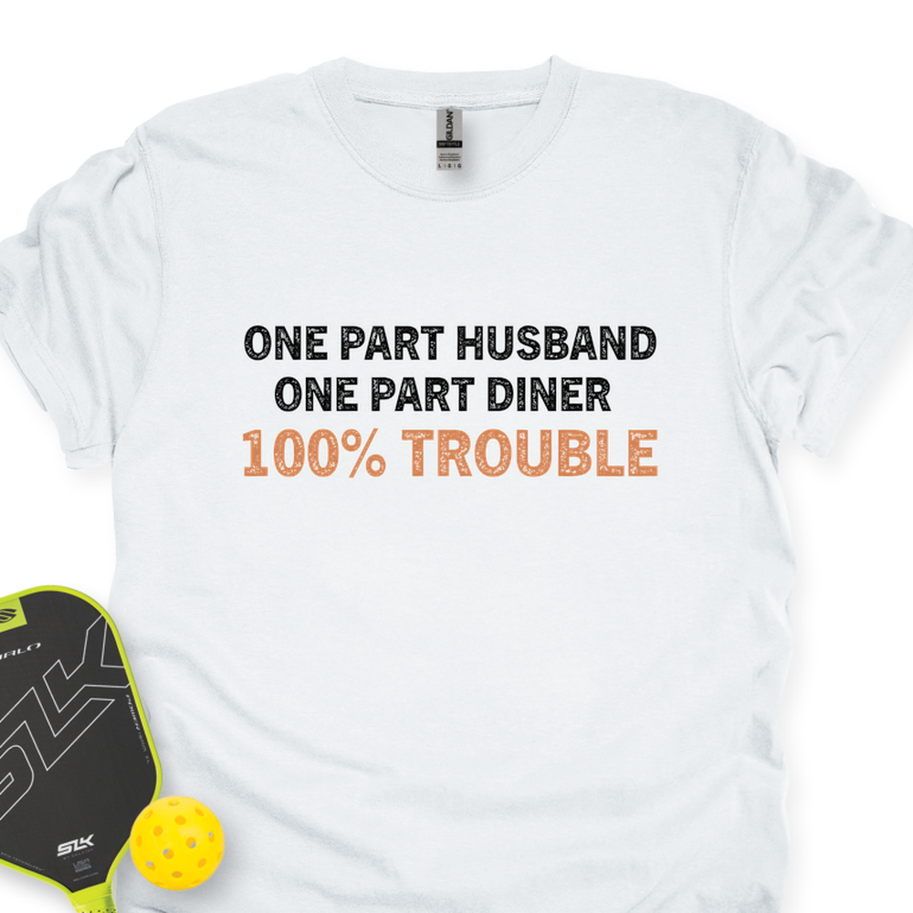 One Part Husband - One Part Dinker- 100% Trouble Unisex T-Shirt - Picklechillz