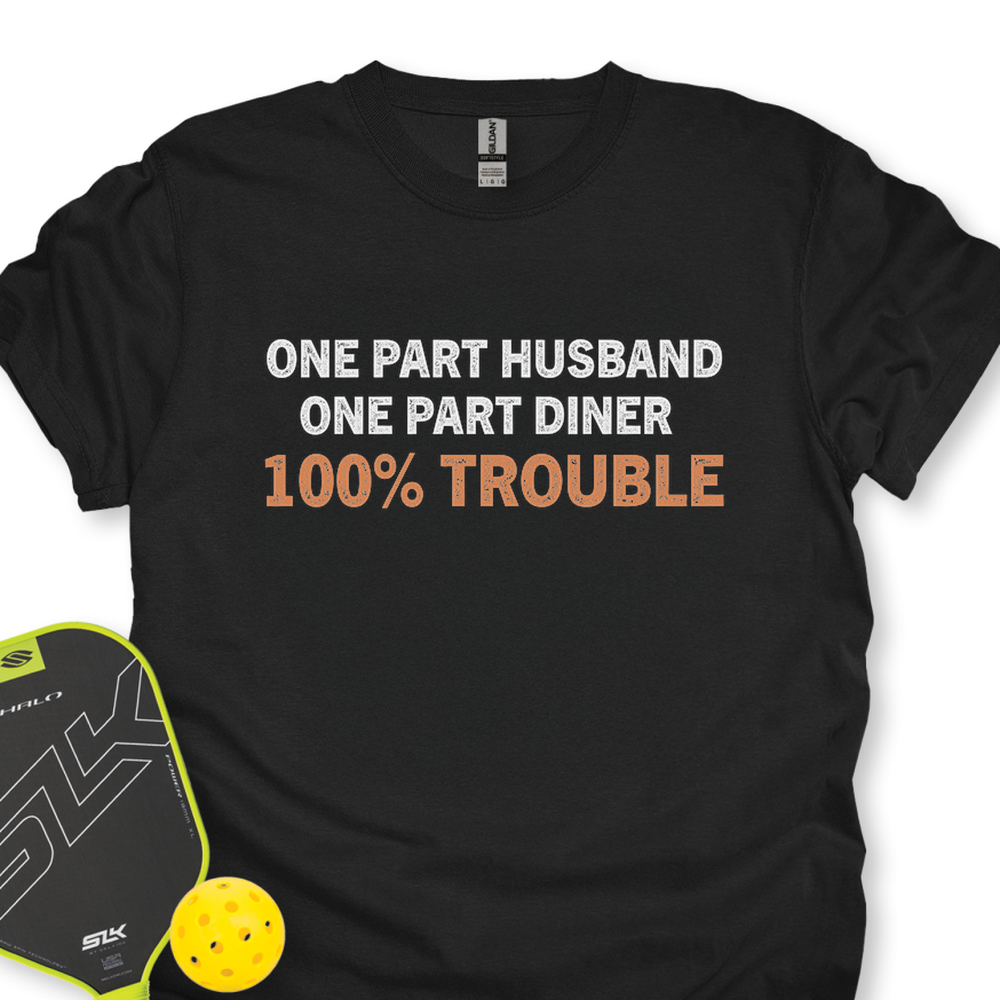 One Part Husband - One Part Dinker- 100% Trouble Unisex T-Shirt - Picklechillz
