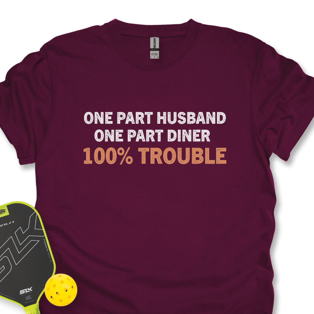 One Part Husband - One Part Dinker- 100% Trouble Unisex T-Shirt - Picklechillz