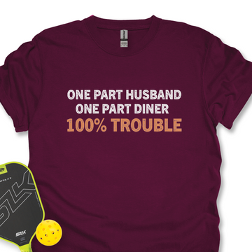 One Part Husband - One Part Dinker- 100% Trouble Unisex T-Shirt - Picklechillz