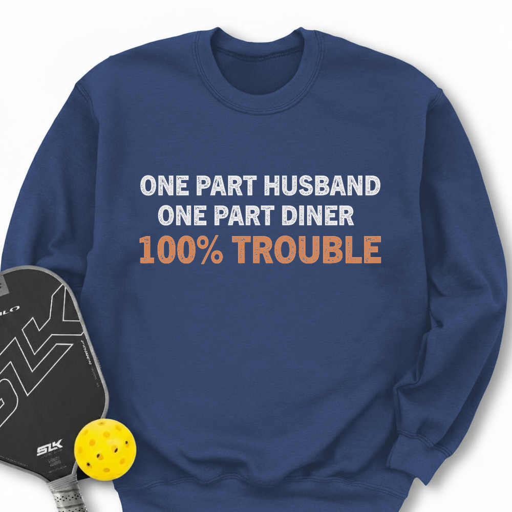 One Part Husband - One Part Dinker- 100% Trouble Sweatshirt - Picklechillz
