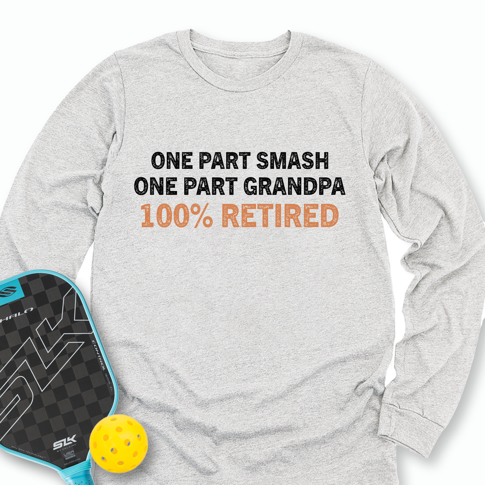 One Part Smash - One Part Grandpa - 100% Retired Long Sleeve - Picklechillz