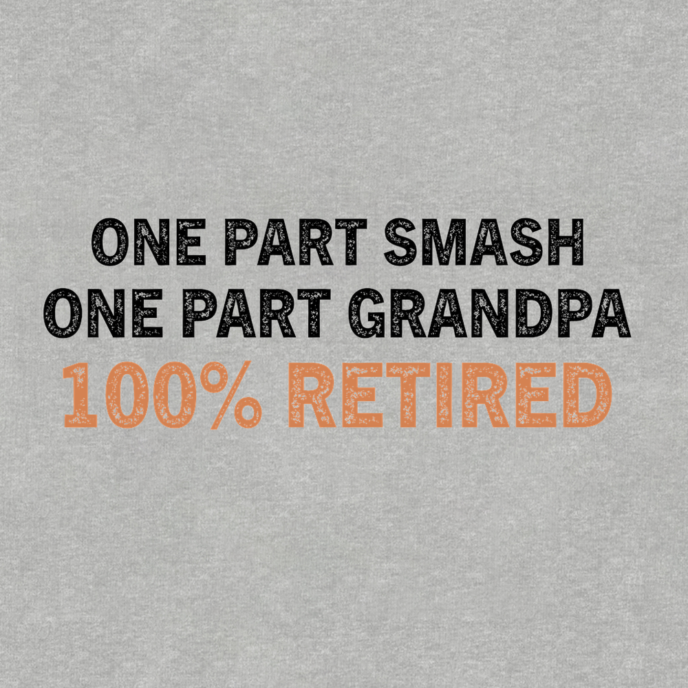 One Part Smash - One Part Grandpa - 100% Retired Sweatshirt - Picklechillz