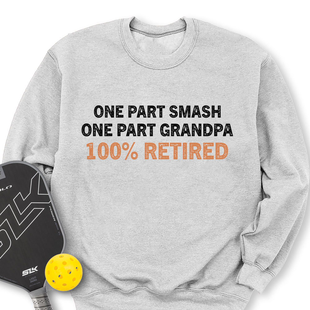 One Part Smash - One Part Grandpa - 100% Retired Sweatshirt - Picklechillz