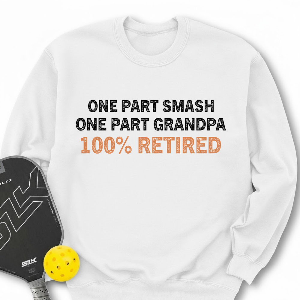 One Part Smash - One Part Grandpa - 100% Retired Sweatshirt - Picklechillz