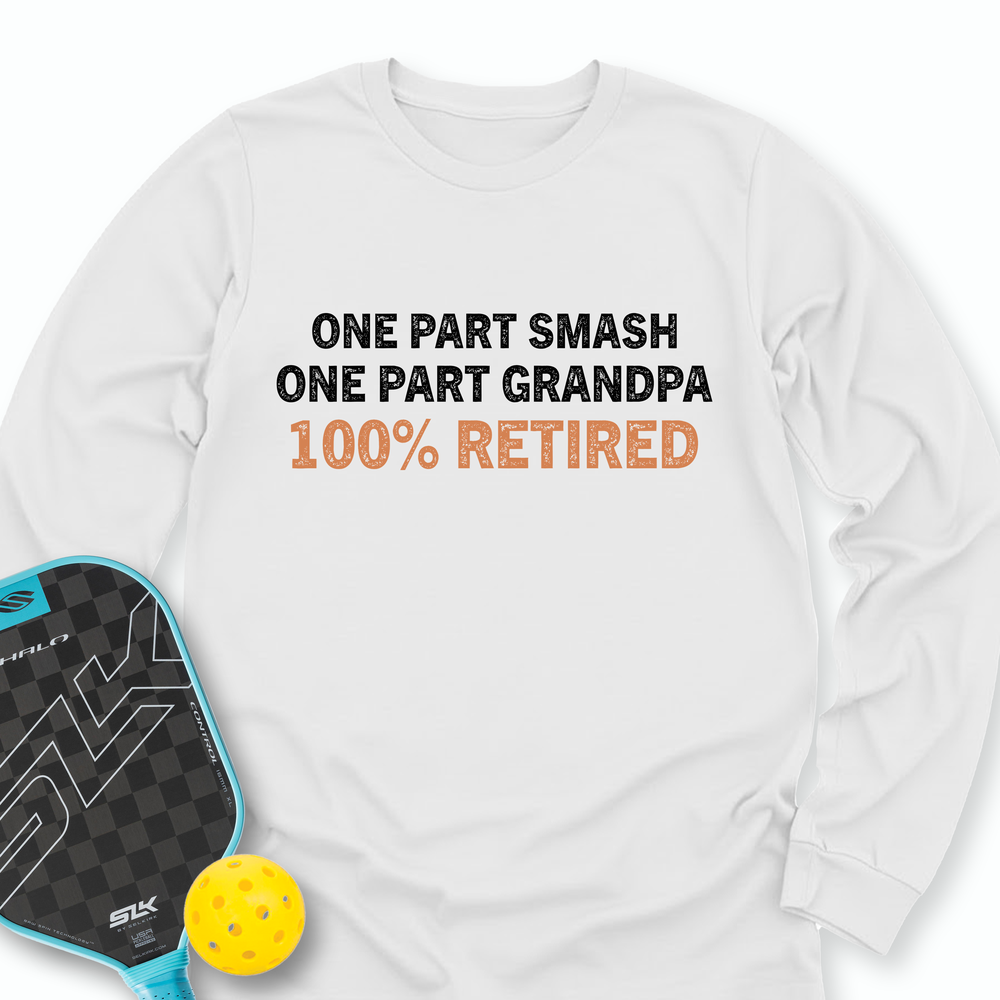 One Part Smash - One Part Grandpa - 100% Retired Long Sleeve - Picklechillz