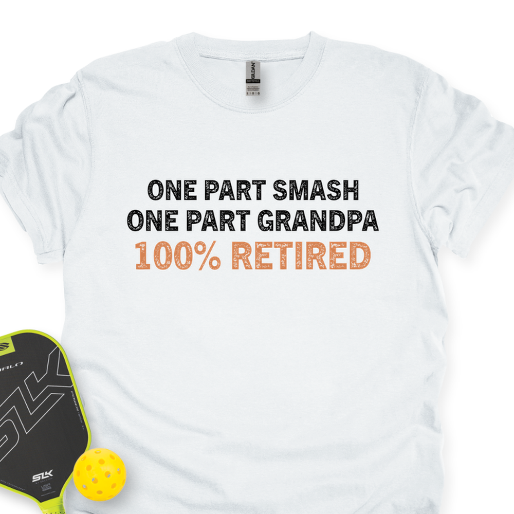 One Part Smash - One Part Grandpa - 100% Retired Unisex T-Shirt - Picklechillz