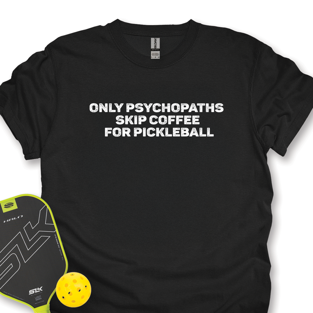 Only Psychopaths Skip Coffee For Pickleball Unisex T-Shirt - Picklechillz