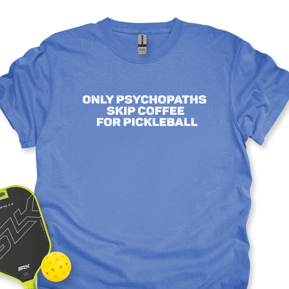 Only Psychopaths Skip Coffee For Pickleball Unisex T-Shirt - Picklechillz