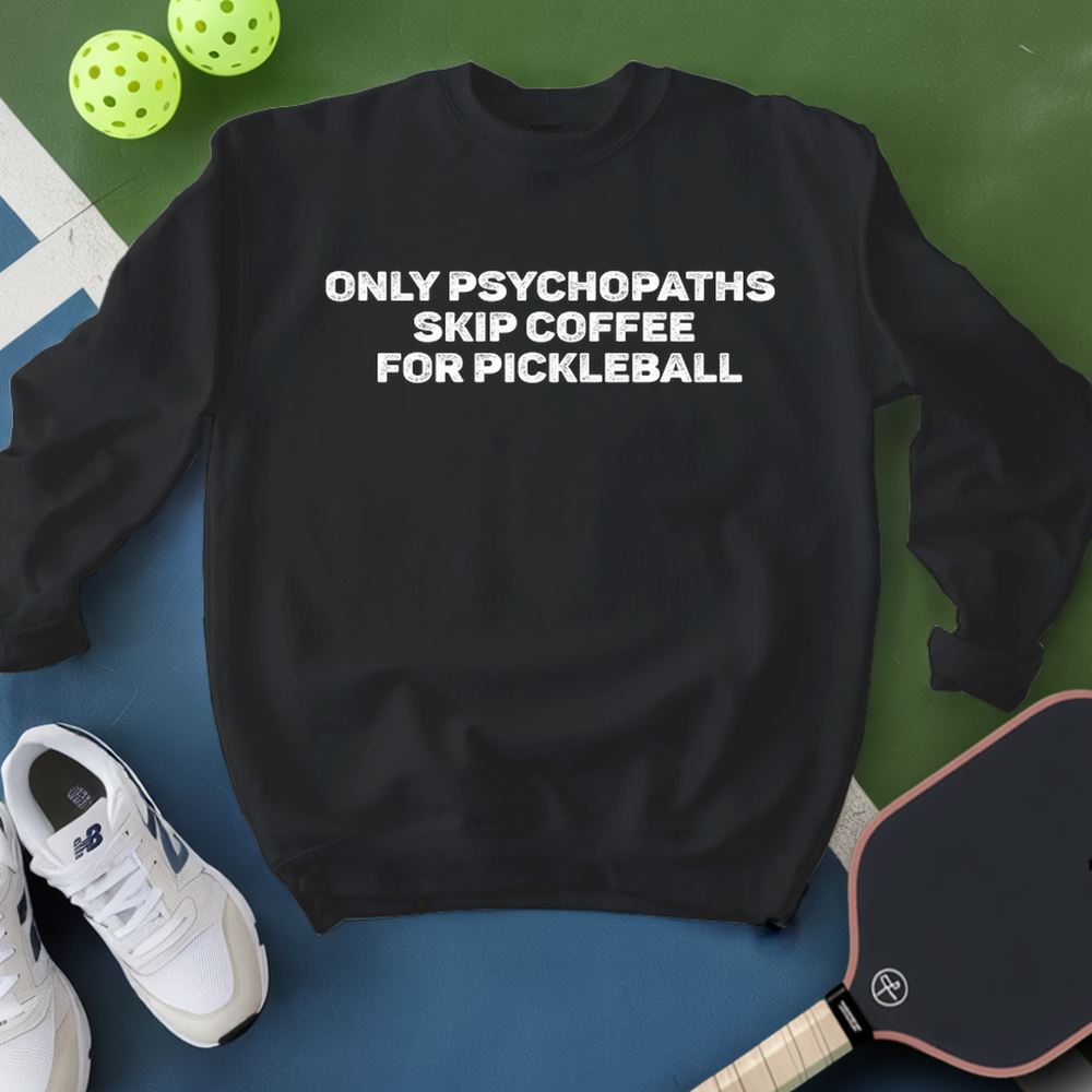 Only Psychopaths Skip Coffee For Pickleball Sweatshirt - Picklechillz