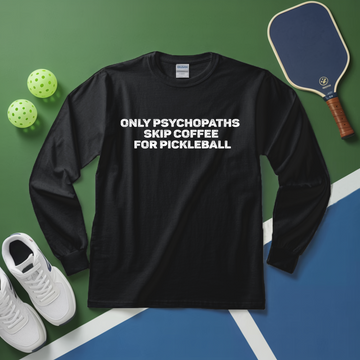 Only Psychopaths Skip Coffee For Pickleball Long Sleeve - Picklechillz