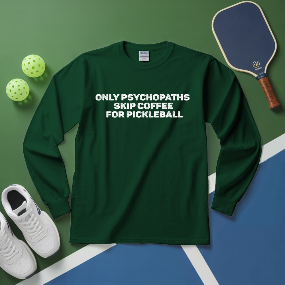 Only Psychopaths Skip Coffee For Pickleball Long Sleeve - Picklechillz