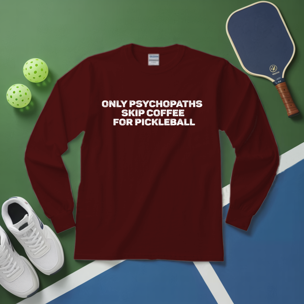 Only Psychopaths Skip Coffee For Pickleball Long Sleeve - Picklechillz