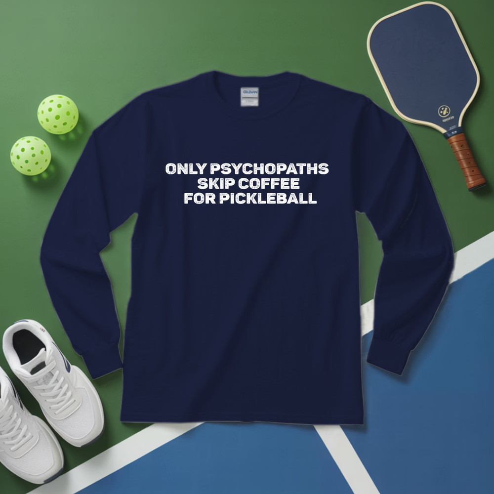 Only Psychopaths Skip Coffee For Pickleball Long Sleeve - Picklechillz