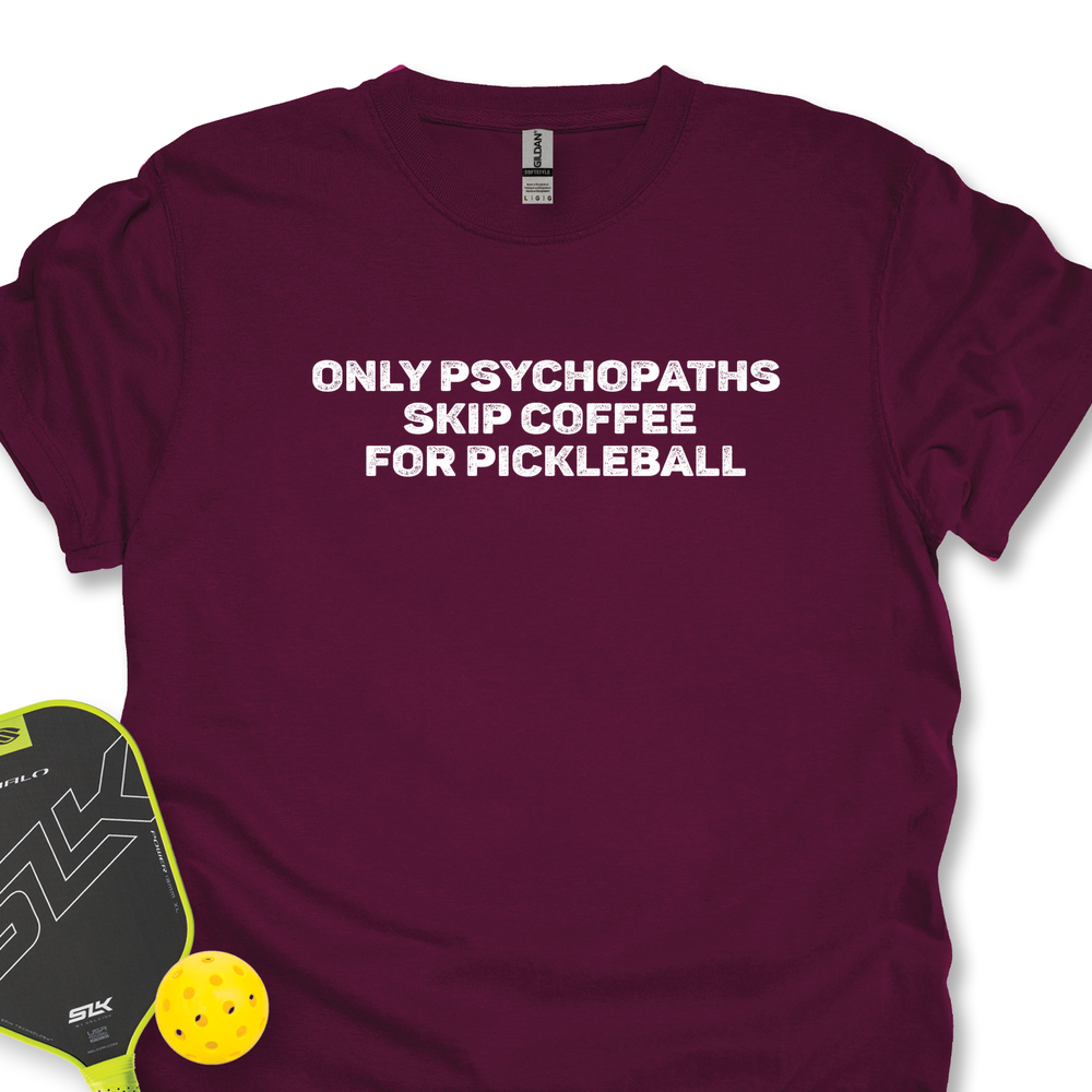 Only Psychopaths Skip Coffee For Pickleball Unisex T-Shirt - Picklechillz