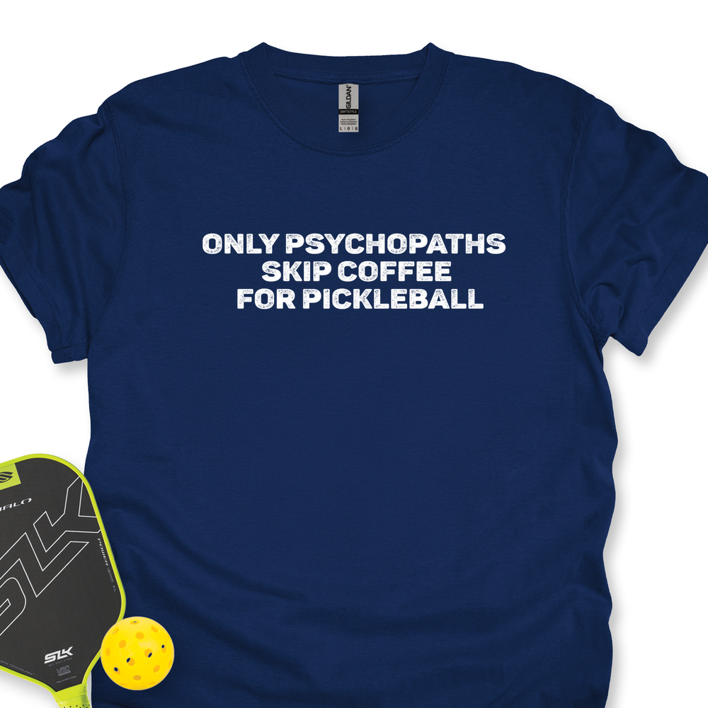 Only Psychopaths Skip Coffee For Pickleball Unisex T-Shirt - Picklechillz