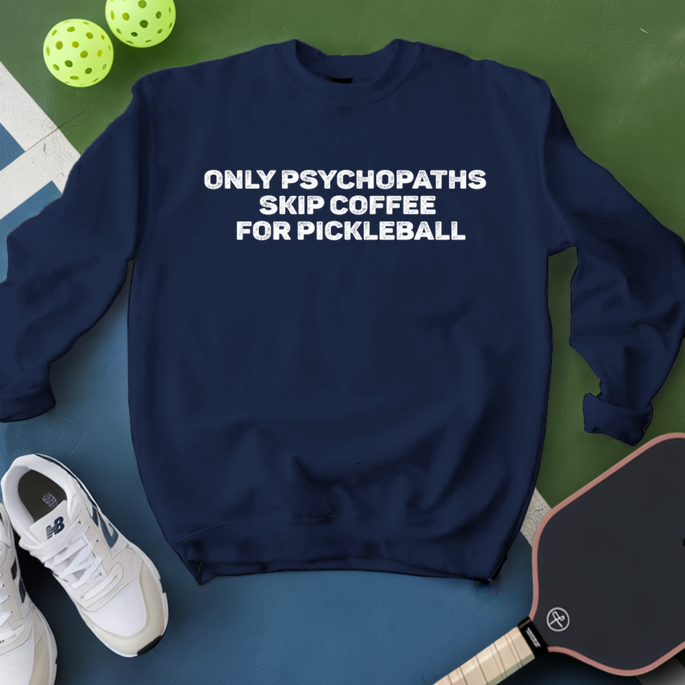 Only Psychopaths Skip Coffee For Pickleball Sweatshirt - Picklechillz