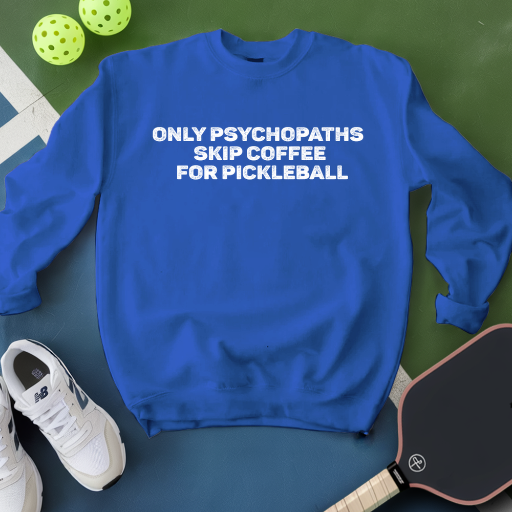 Only Psychopaths Skip Coffee For Pickleball Sweatshirt - Picklechillz