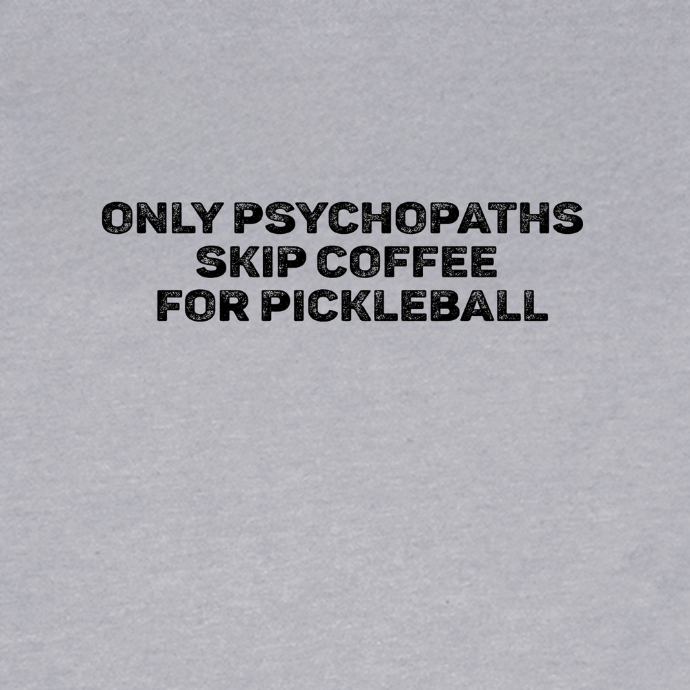 Only Psychopaths Skip Coffee For Pickleball Unisex T-Shirt - Picklechillz
