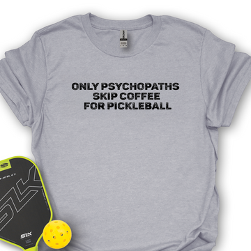 Only Psychopaths Skip Coffee For Pickleball Unisex T-Shirt - Picklechillz