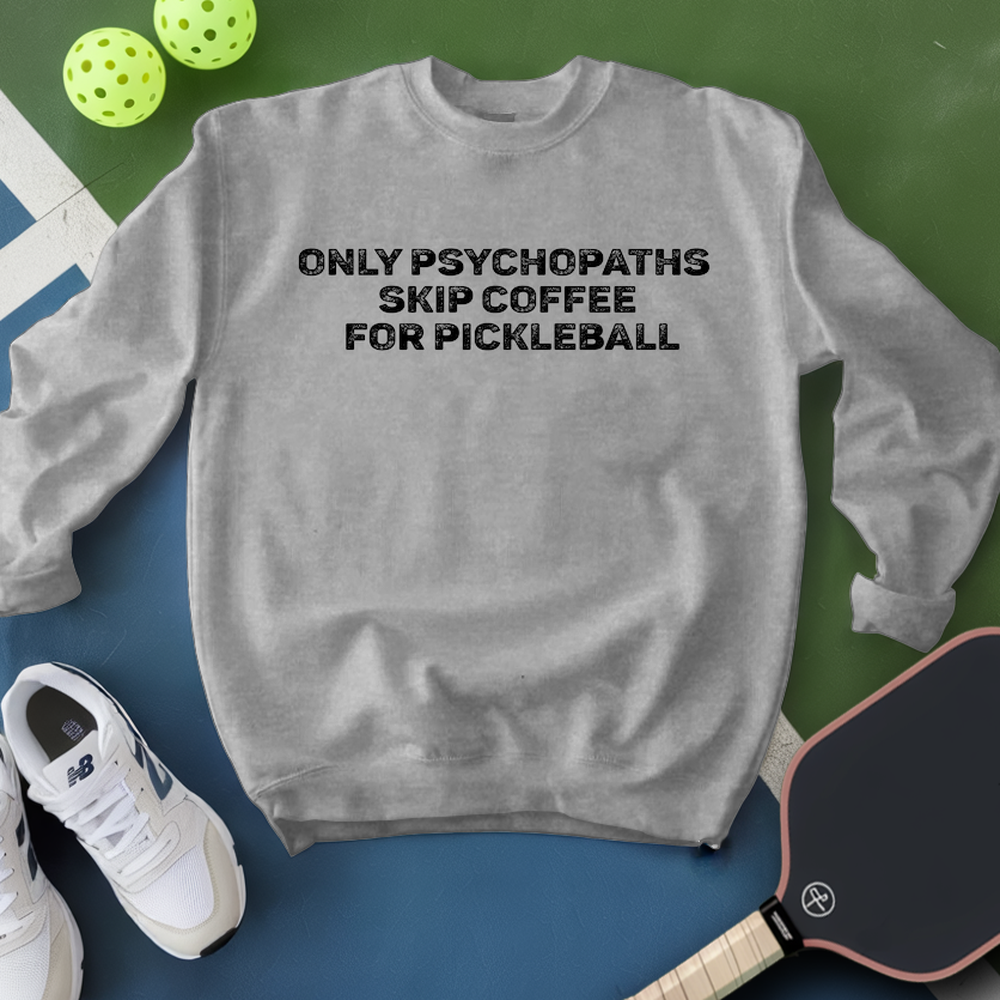 Only Psychopaths Skip Coffee For Pickleball Sweatshirt - Picklechillz