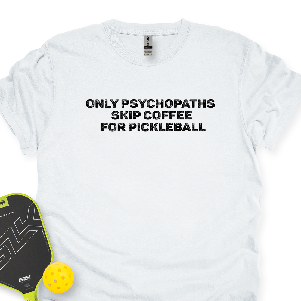 Only Psychopaths Skip Coffee For Pickleball Unisex T-Shirt - Picklechillz