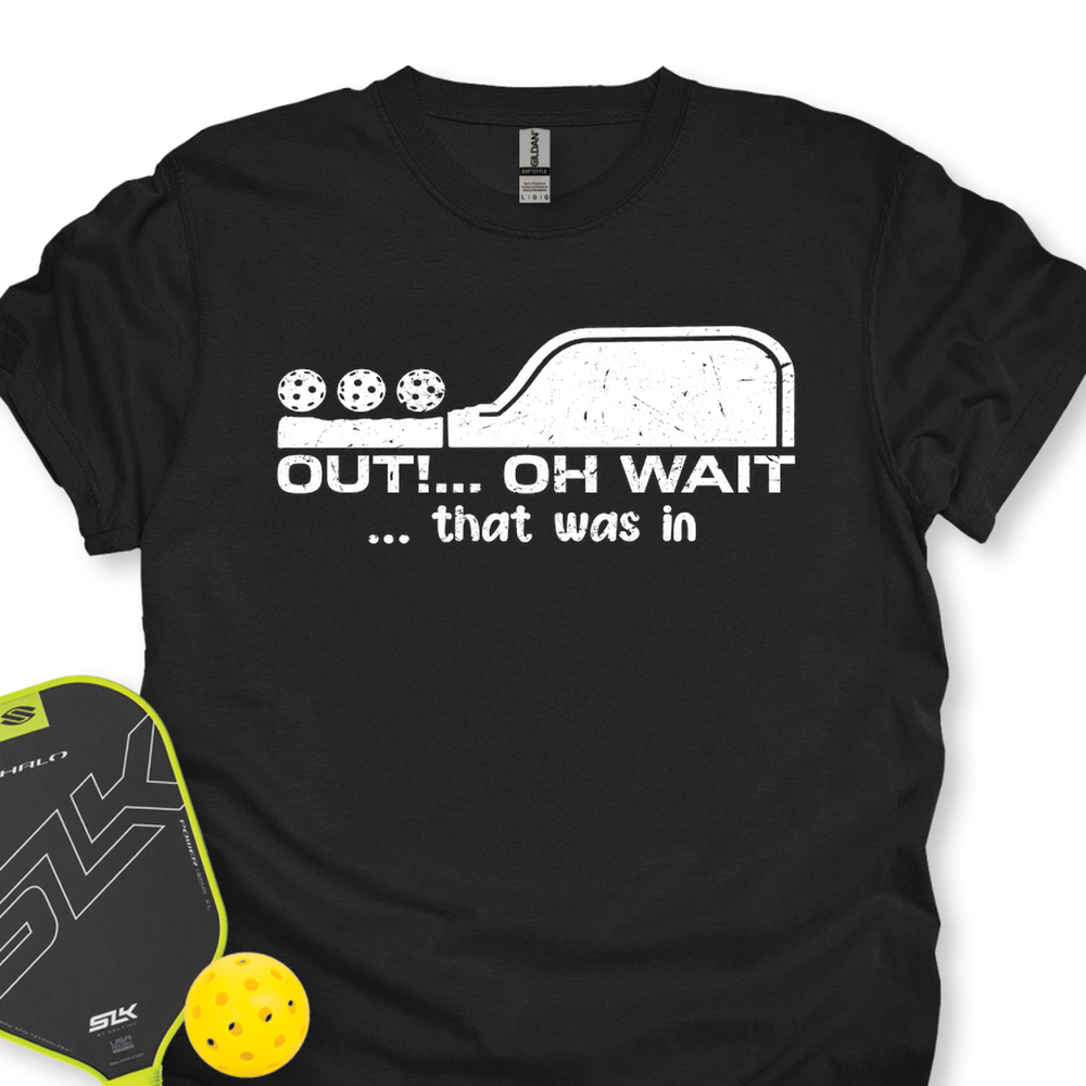 Out!... Oh Wait… That Was In Unisex T-Shirt - Picklechillz