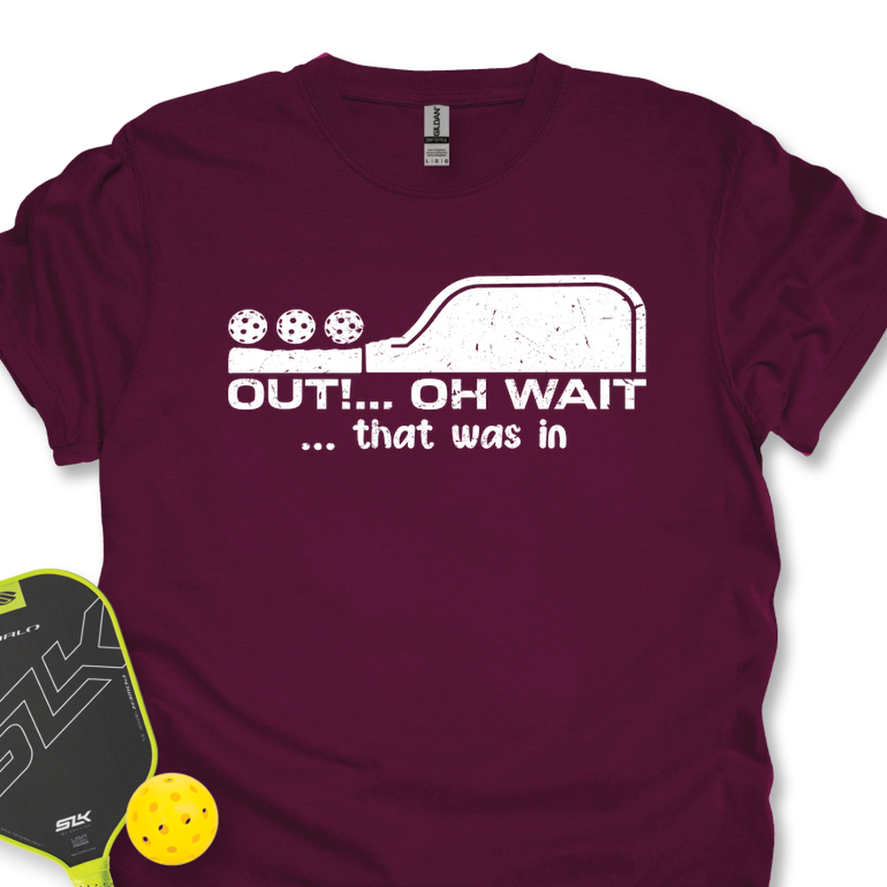 Out!... Oh Wait… That Was In Unisex T-Shirt - Picklechillz