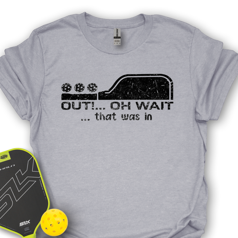 Out!... Oh Wait… That Was In Unisex T-Shirt - Picklechillz