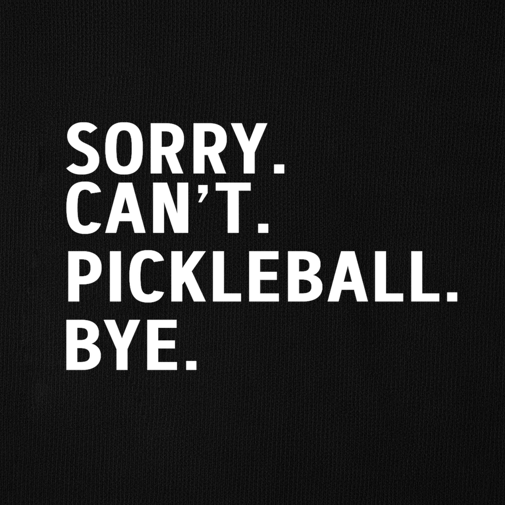 Sorry Can't Pickleball Bye Long Sleeve - Picklechillz