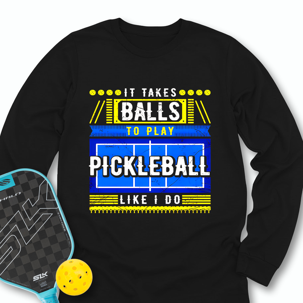 It Takes Balls To Play Pickleball Like I Do Long Sleeve - Picklechillz