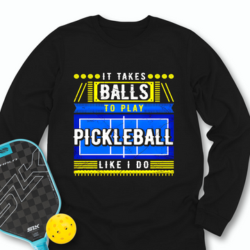 It Takes Balls To Play Pickleball Like I Do Long Sleeve - Picklechillz