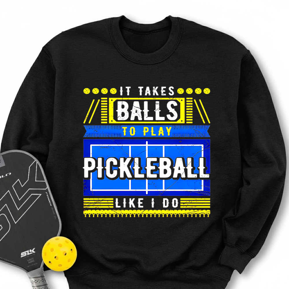 It Takes Balls To Play Pickleball Like I Do Sweatshirt - Picklechillz