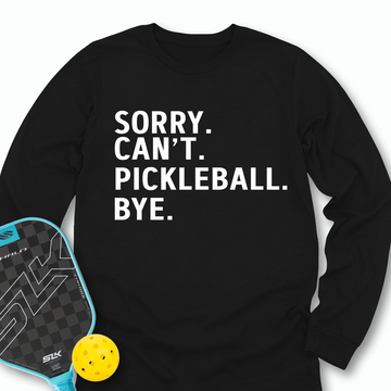 Sorry Can't Pickleball Bye Long Sleeve - Picklechillz