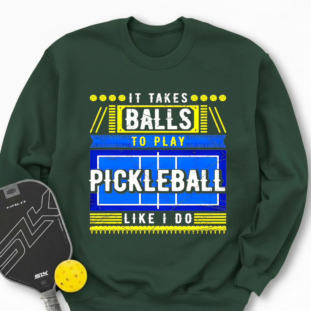 It Takes Balls To Play Pickleball Like I Do Sweatshirt - Picklechillz