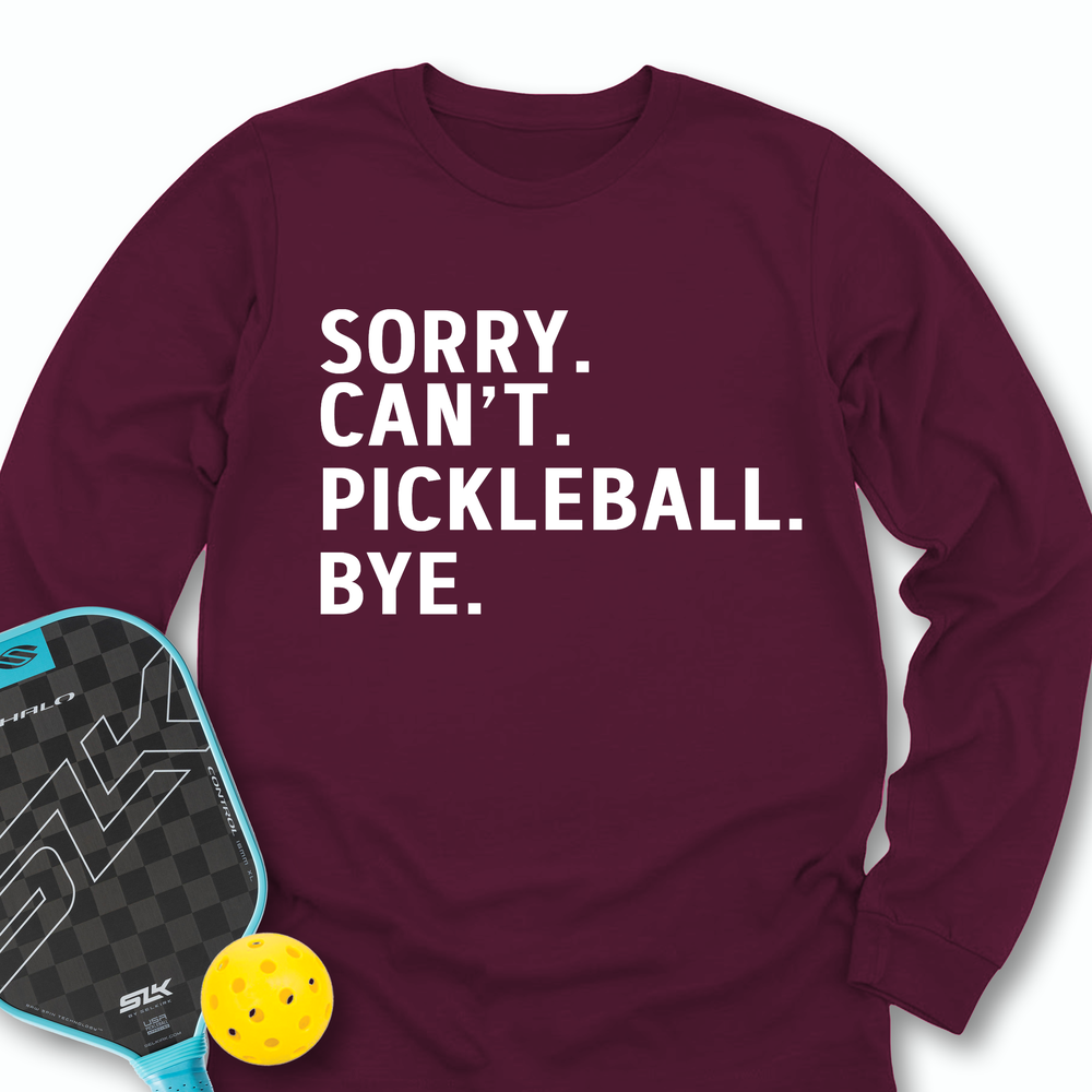 Sorry Can't Pickleball Bye Long Sleeve - Picklechillz