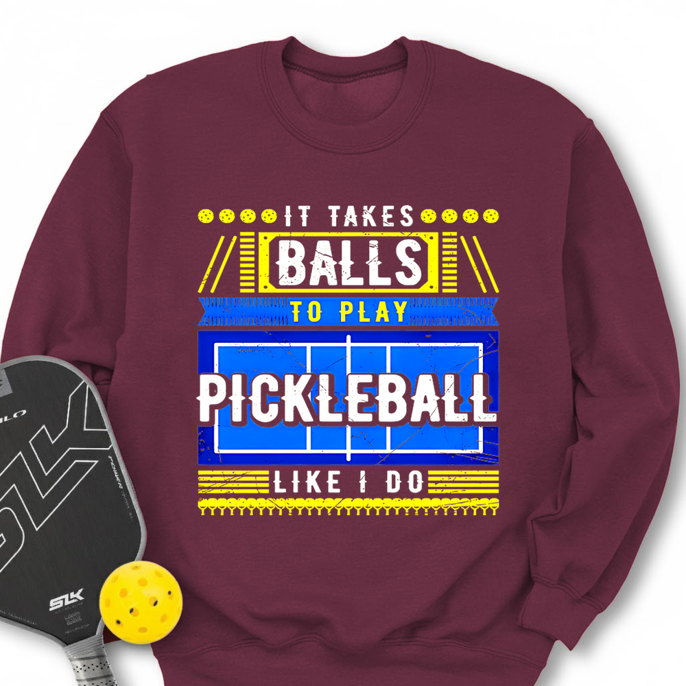 It Takes Balls To Play Pickleball Like I Do Sweatshirt - Picklechillz