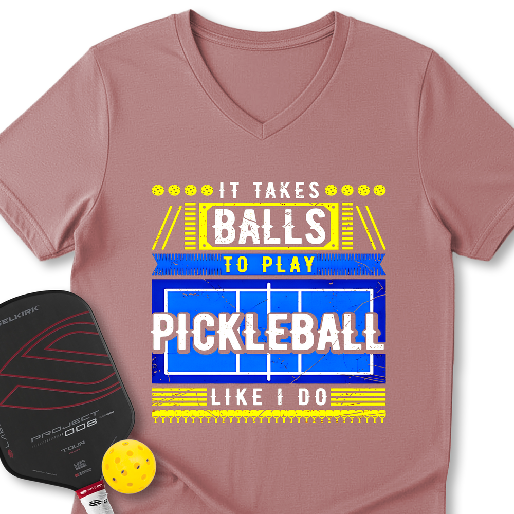 It Takes Balls To Play Pickleball Like I Do V-Neck T-Shirt - Picklechillz