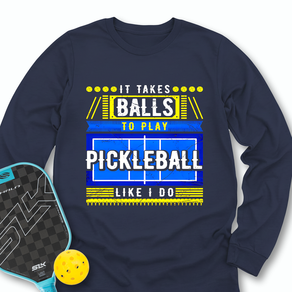 It Takes Balls To Play Pickleball Like I Do Long Sleeve - Picklechillz