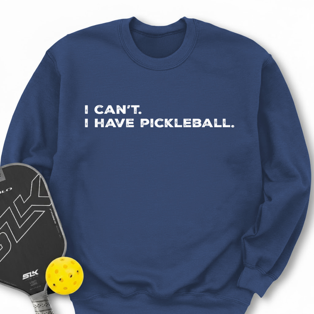 I Can't I Have Pickleball Sweatshirt - Picklechillz