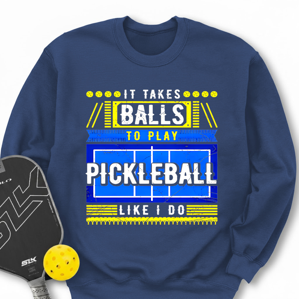 It Takes Balls To Play Pickleball Like I Do Sweatshirt - Picklechillz