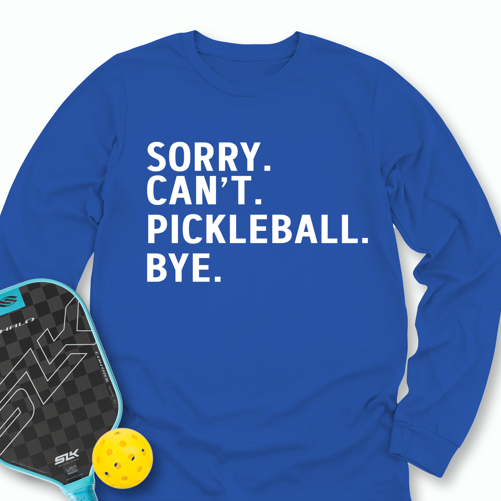 Sorry Can't Pickleball Bye Long Sleeve - Picklechillz