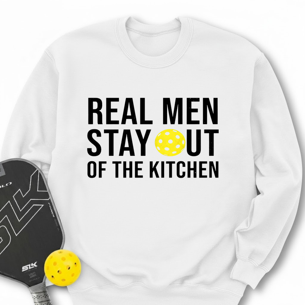 Real Men Stay Out Of The Kitchen Sweatshirt - Picklechillz