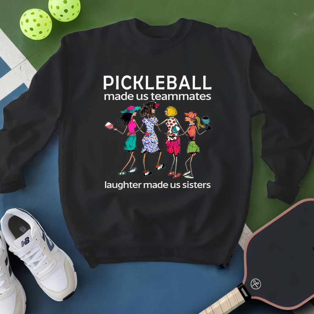 Pickleball made us teammates, laughter made us sisters Sweatshirt - Picklechillz