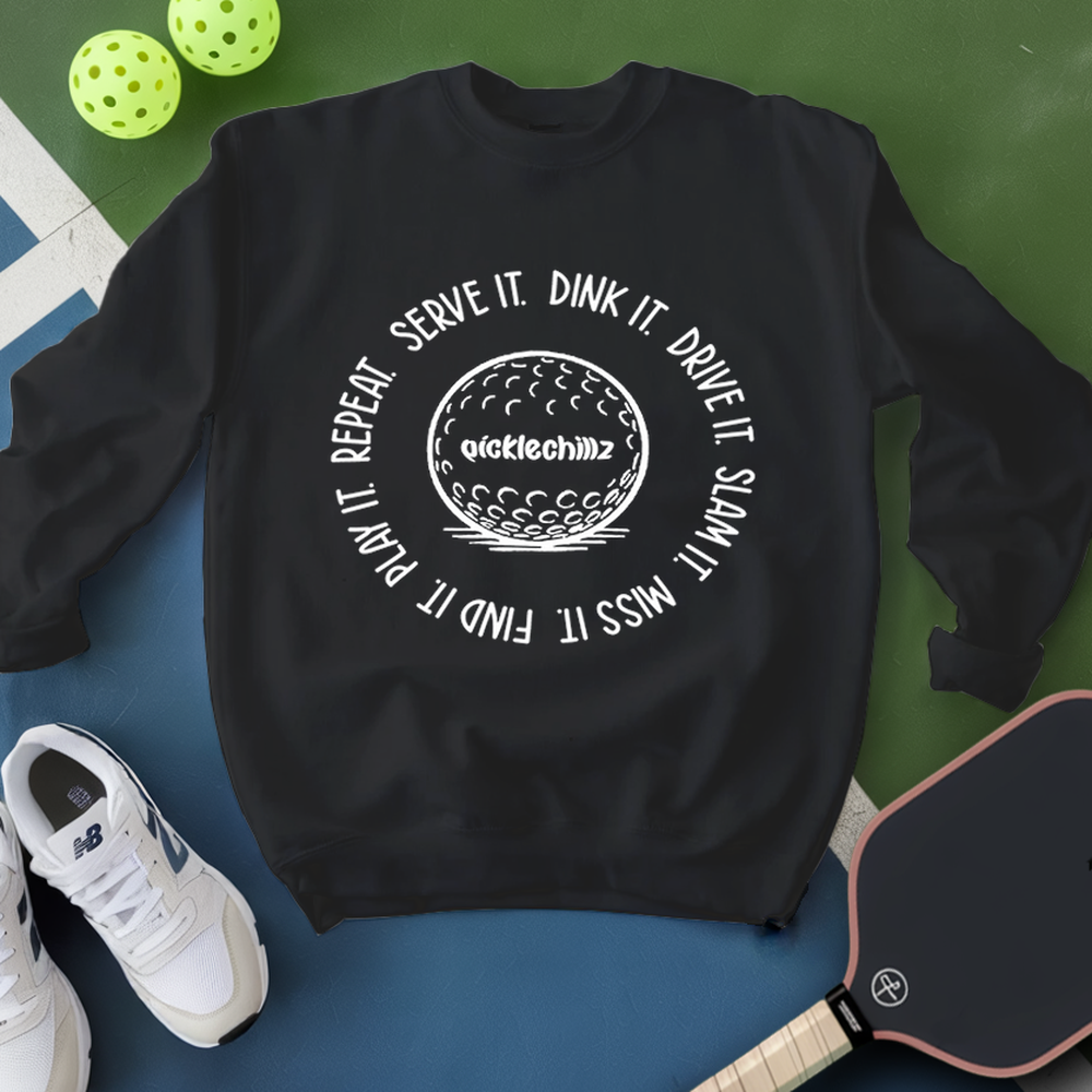 SERVE IT. DINK IT. DRIVE IT. SLAM IT. MISS IT. FIND IT. PLAY IT. REPEAT. Sweatshirt - Picklechillz