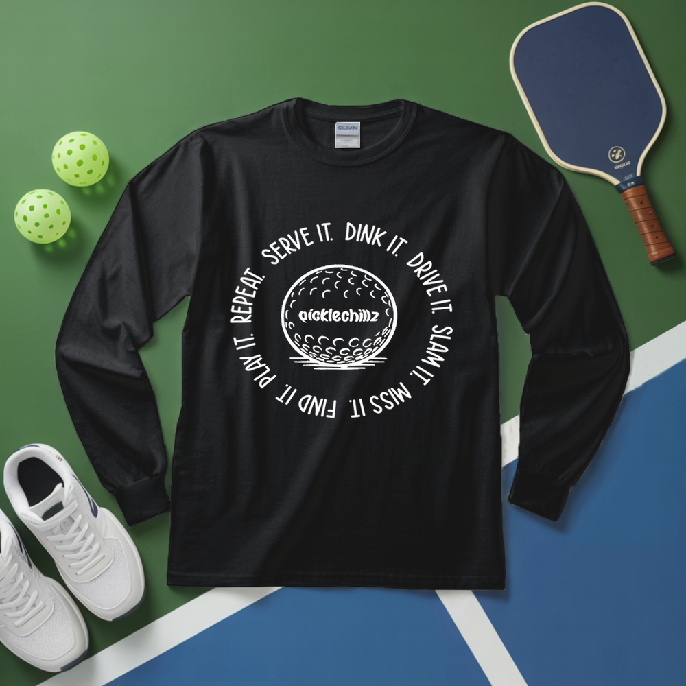 SERVE IT. DINK IT. DRIVE IT. SLAM IT. MISS IT. FIND IT. PLAY IT. REPEAT. Long Sleeve - Picklechillz