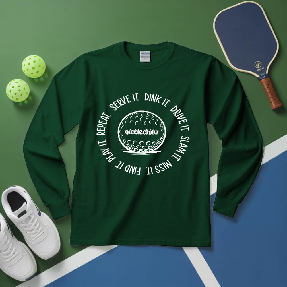 SERVE IT. DINK IT. DRIVE IT. SLAM IT. MISS IT. FIND IT. PLAY IT. REPEAT. Long Sleeve - Picklechillz